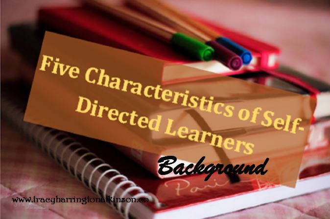 Five Characteristics of Self-directed Learners Background