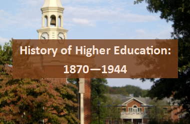 Influence of 1870 -1944 on Present Day Higher Education